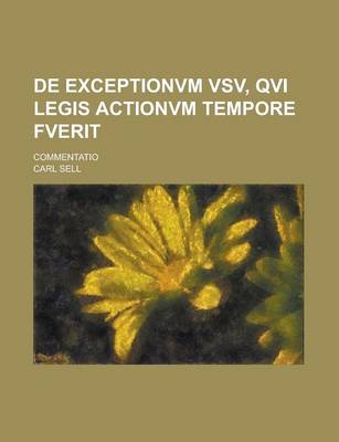 Book cover for de Exceptionvm Vsv, Qvi Legis Actionvm Tempore Fverit; Commentatio