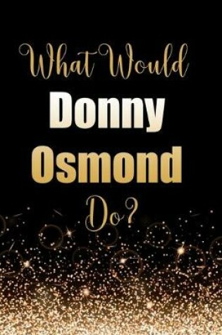 Cover of What Would Donny Osmond Do?