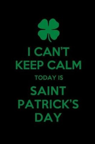 Cover of I Can't Keep Calm Today Is St Patrick's Day