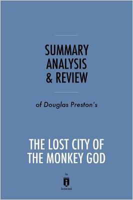 Book cover for Summary, Analysis & Review of Douglas Preston's the Lost City of the Monkey God by Instaread