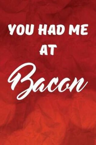 Cover of You Had Me At Bacon