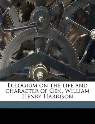 Book cover for Eulogium on the Life and Character of Gen. William Henry Harrison