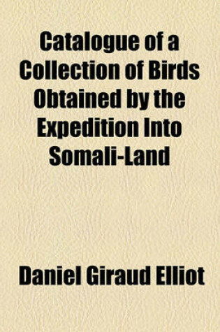 Cover of Catalogue of a Collection of Birds Obtained by the Expedition Into Somali-Land