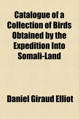 Book cover for Catalogue of a Collection of Birds Obtained by the Expedition Into Somali-Land