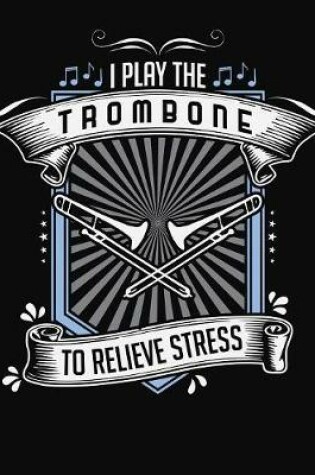 Cover of I Play Trombone To Relieve Stress