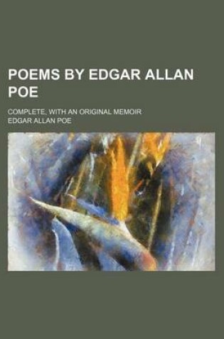 Cover of Poems by Edgar Allan Poe; Complete, with an Original Memoir