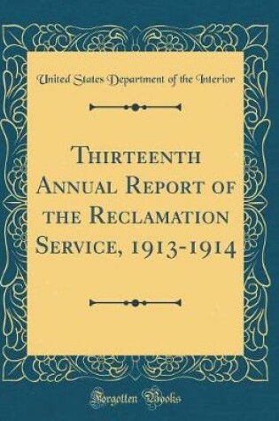 Cover of Thirteenth Annual Report of the Reclamation Service, 1913-1914 (Classic Reprint)