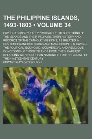 Cover of The Philippine Islands, 1493-1803 (Volume 34); Explorations by Early Navigators, Descriptions of the Islands and Their Peoples, Their History and Records of the Catholic Missions, as Related in Contemporaneous Books and Manuscripts, Showing the Political, Econ