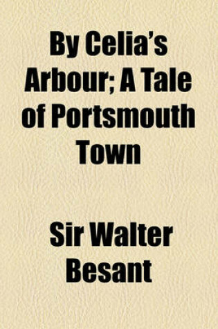 Cover of By Celia's Arbour; A Tale of Portsmouth Town