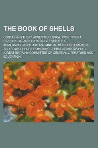 Cover of The Book of Shells; Containing the Classes Mollusca, Conchifera, Cirrhipeda, Annulata, and Crustacea