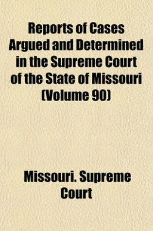 Cover of Reports of Cases Argued and Determined in the Supreme Court of the State of Missouri (Volume 90)