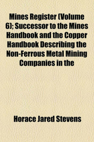 Cover of Mines Register (Volume 6); Successor to the Mines Handbook and the Copper Handbook Describing the Non-Ferrous Metal Mining Companies in the Western Hemisphere