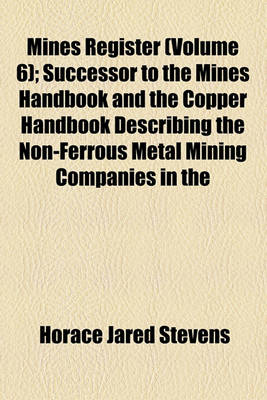 Book cover for Mines Register (Volume 6); Successor to the Mines Handbook and the Copper Handbook Describing the Non-Ferrous Metal Mining Companies in the Western Hemisphere