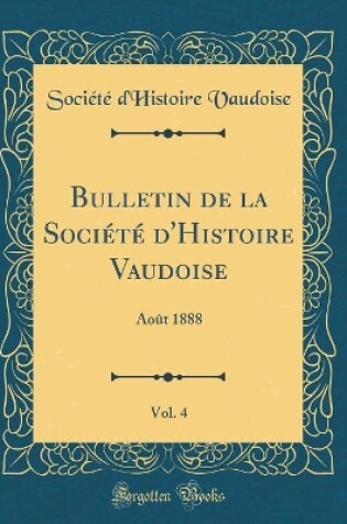 Cover of Bulletin de la Société d'Histoire Vaudoise, Vol. 4: Août 1888 (Classic Reprint)