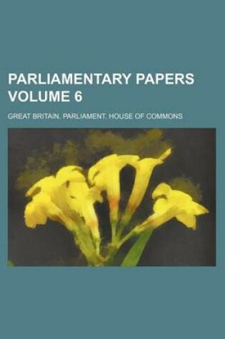 Cover of Parliamentary Papers Volume 6