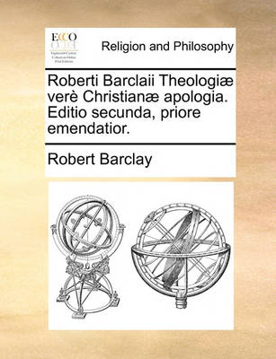 Book cover for Roberti Barclaii Theologiae Vere Christianae Apologia. Editio Secunda, Priore Emendatior.