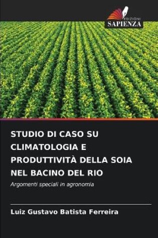 Cover of Studio Di Caso Su Climatologia E Produttività Della Soia Nel Bacino del Rio