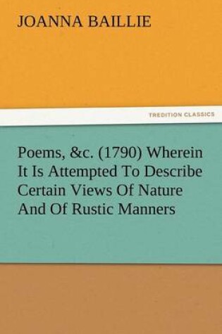 Cover of Poems, &C. (1790) Wherein It Is Attempted to Describe Certain Views of Nature and of Rustic Manners, and Also, to Point Out, in Some Instances, the Di