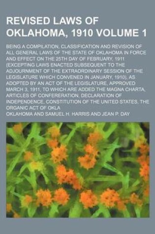 Cover of Revised Laws of Oklahoma, 1910 Volume 1; Being a Compilation, Classification and Revision of All General Laws of the State of Oklahoma in Force and Effect on the 25th Day of February, 1911 (Excepting Laws Enacted Subsequent to the Adjournment of the Extrao