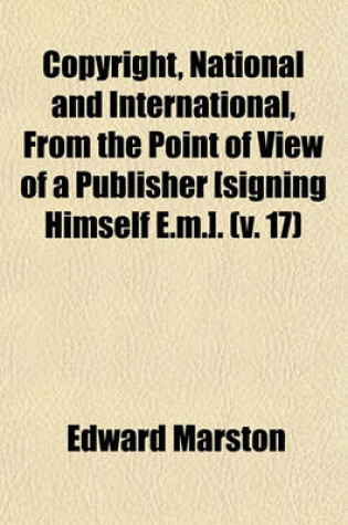 Cover of Copyright, National and International, from the Point of View of a Publisher [Signing Himself E.M.] Volume 17
