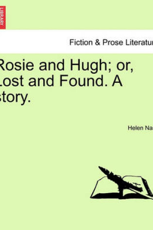 Cover of Rosie and Hugh; Or, Lost and Found. a Story.