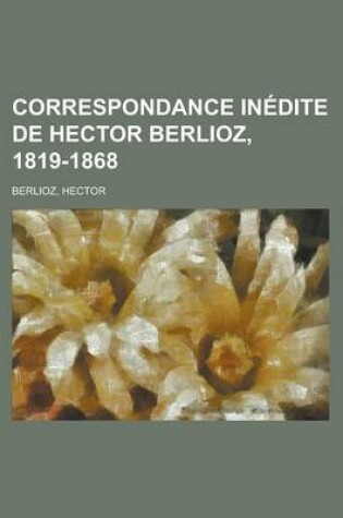 Cover of Correspondance Inedite de Hector Berlioz