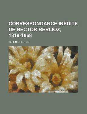 Book cover for Correspondance Inedite de Hector Berlioz