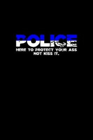 Cover of Police. Here to protect your ass not kiss it