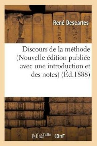 Cover of Discours de la Methode (Nouvelle Edition Publiee Avec Une Introduction Et Des Notes) (Ed.1888)