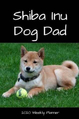 Cover of Shiba Inu Dog Dad 2020 Weekly Planner