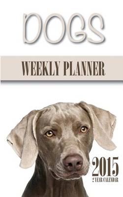 Book cover for Dogs Weekly Planner 2015