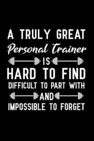 Cover of A Truly Great Personal Trainer Is Hard to Find Difficult to Part with and Impossible to Forget