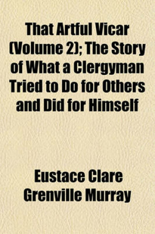 Cover of That Artful Vicar (Volume 2); The Story of What a Clergyman Tried to Do for Others and Did for Himself