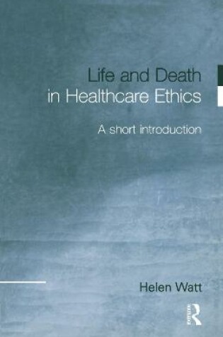 Cover of Life and Death in Healthcare Ethics
