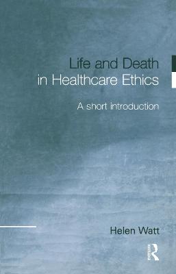 Book cover for Life and Death in Healthcare Ethics