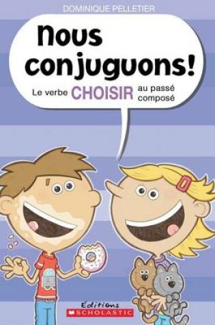Cover of Nous Conjuguons! Le Verbe Choisir Au Pass� Compos�