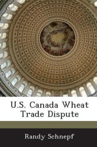 Cover of U.S. Canada Wheat Trade Dispute