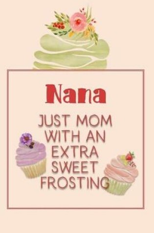 Cover of Nana Just Mom with an Extra Sweet Frosting