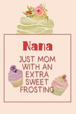 Book cover for Nana Just Mom with an Extra Sweet Frosting