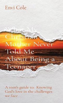 Cover of What My Christian Mother Never Told Me About Being a Teenager