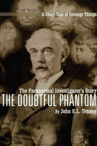 Cover of The Paranormal Investigator's Story: The Doubtful Phantom, A Short Tale of Strange Things