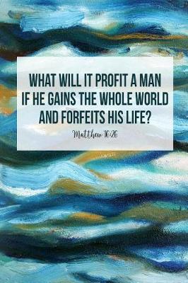 Book cover for What Will It Profit a Man, If He Gains the Whole World, and Forfeits His Life?