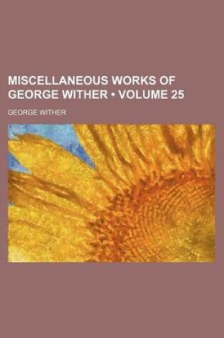 Cover of Miscellaneous Works of George Wither (Volume 25)