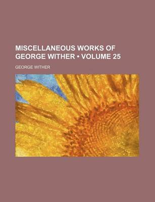 Book cover for Miscellaneous Works of George Wither (Volume 25)