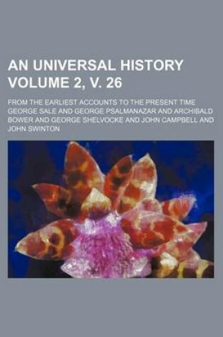 Cover of An Universal History Volume 2, V. 26; From the Earliest Accounts to the Present Time