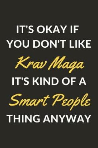 Cover of It's Okay If You Don't Like Krav Maga It's Kind Of A Smart People Thing Anyway