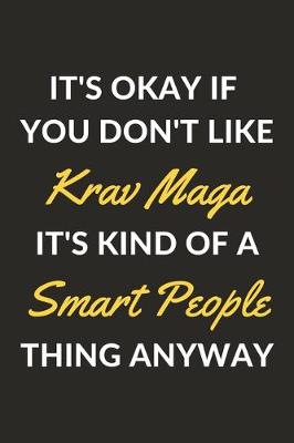 Book cover for It's Okay If You Don't Like Krav Maga It's Kind Of A Smart People Thing Anyway