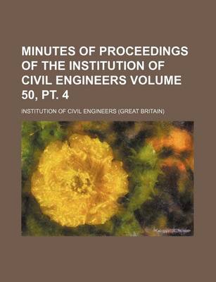 Book cover for Minutes of Proceedings of the Institution of Civil Engineers Volume 50, PT. 4