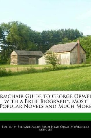Cover of Armchair Guide to George Orwell with a Brief Biography, Most Popular Novels and Much More