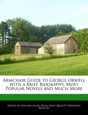 Book cover for Armchair Guide to George Orwell with a Brief Biography, Most Popular Novels and Much More